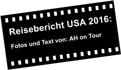 Reisebericht USA 2016:  Fotos und Text von: AH on Tour