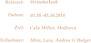 Cala Millor, Mallorca Strandurlaub 01.10.-05.10.2018 Mira, Lara, Andrea & Holger Reiseart: Datum: Ziel: Teilnehmer: